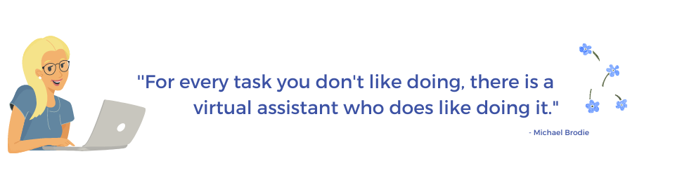 For every task you don’t like doing, there is a virtual assistant who does like doing it. 