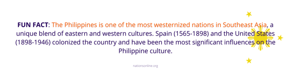 The Philippines is one of the most westernized nations in Southeast Asia, a unique blend of eastern and western cultures. Spain (1565-1898) and the United States (1898-1946) colonized the country and have been the most significant influences on the Philippine culture. 