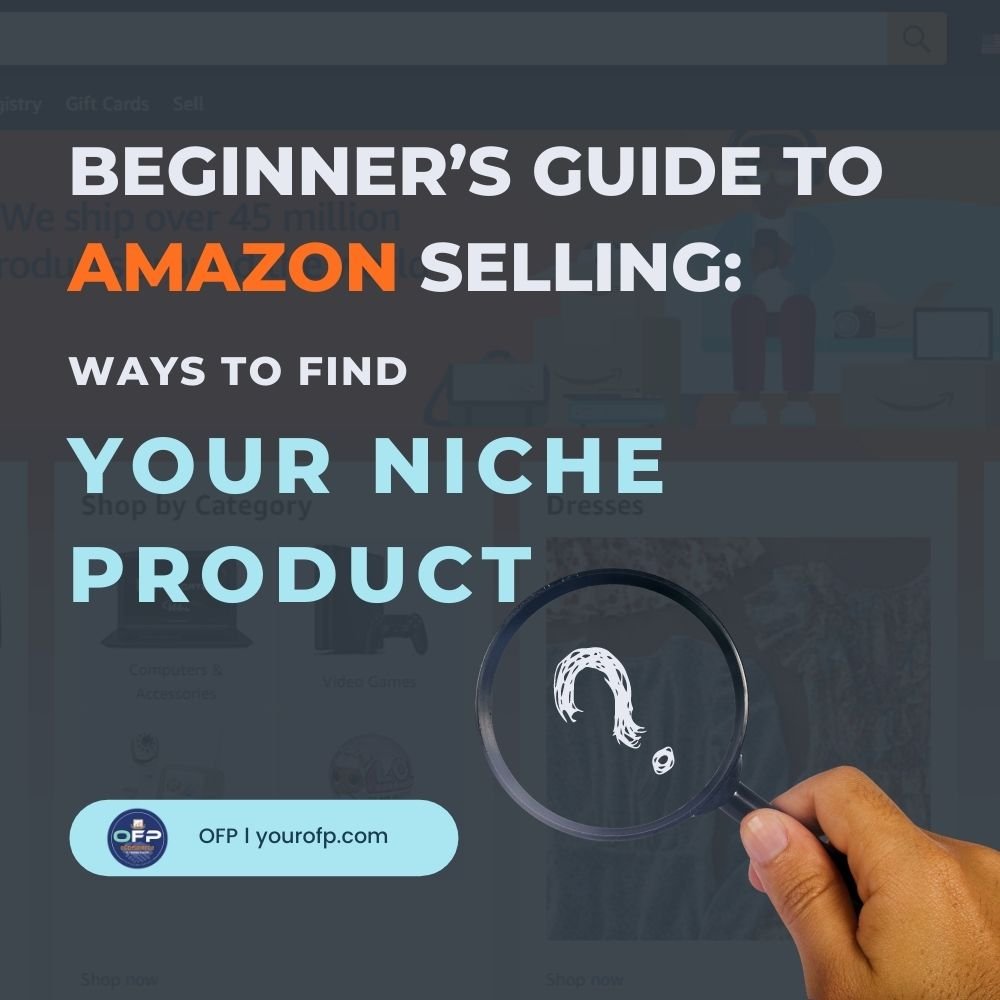 Beginner’s Guide To Amazon Selling Ways to Find Your Niche Product